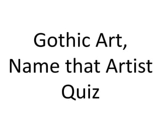 Gothic Art,
Name that Artist
    Quiz
 