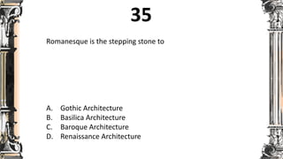 Romanesque is the stepping stone to
A. Gothic Architecture
B. Basilica Architecture
C. Baroque Architecture
D. Renaissance Architecture
 