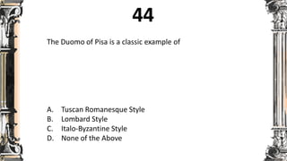 The Duomo of Pisa is a classic example of
A. Tuscan Romanesque Style
B. Lombard Style
C. Italo-Byzantine Style
D. None of the Above
 