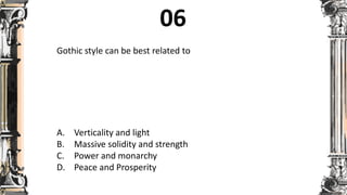 Gothic style can be best related to
A. Verticality and light
B. Massive solidity and strength
C. Power and monarchy
D. Peace and Prosperity
 