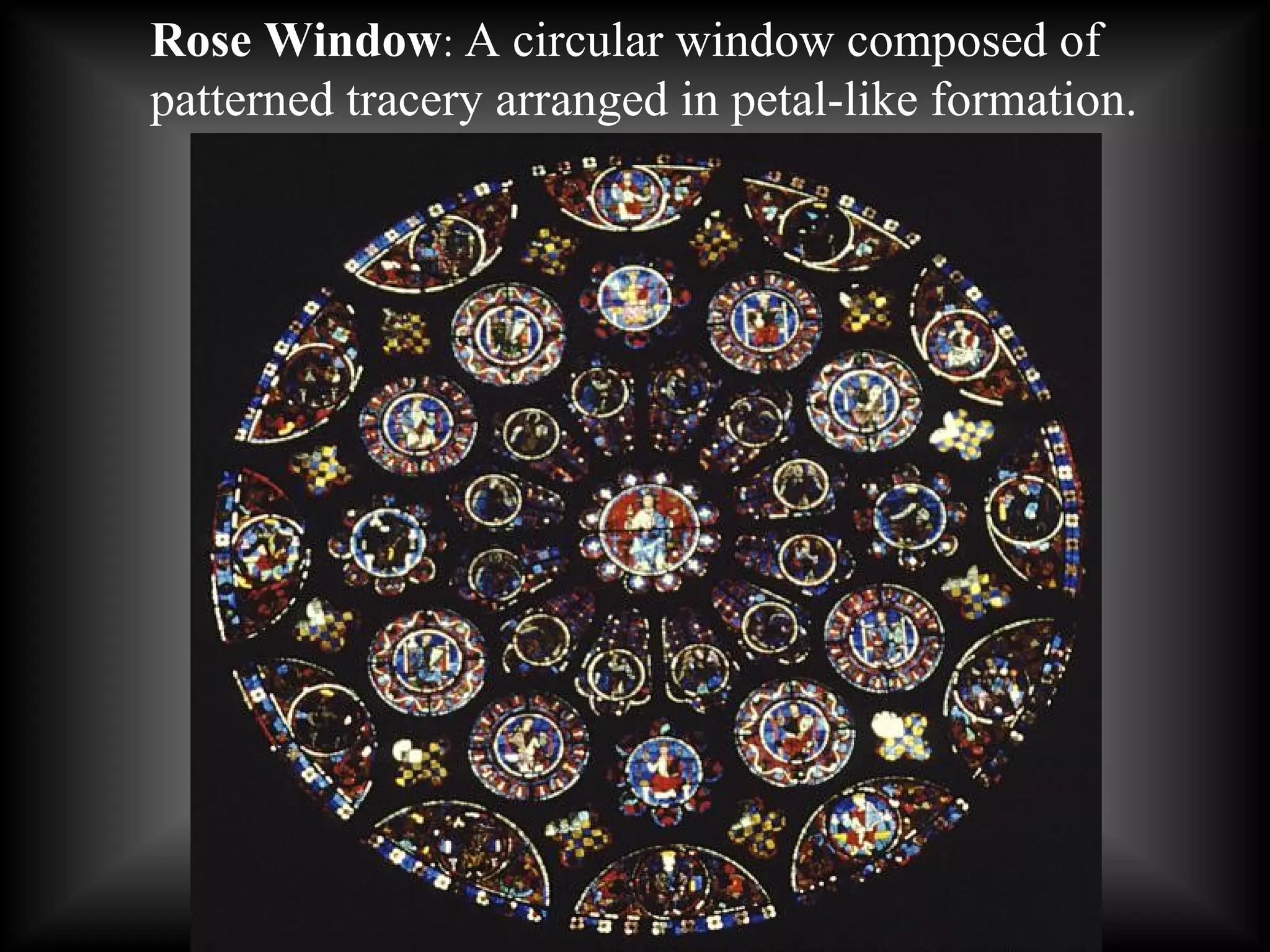 Rose Window :  A circular window composed of patterned tracery arranged in petal-like formation. 