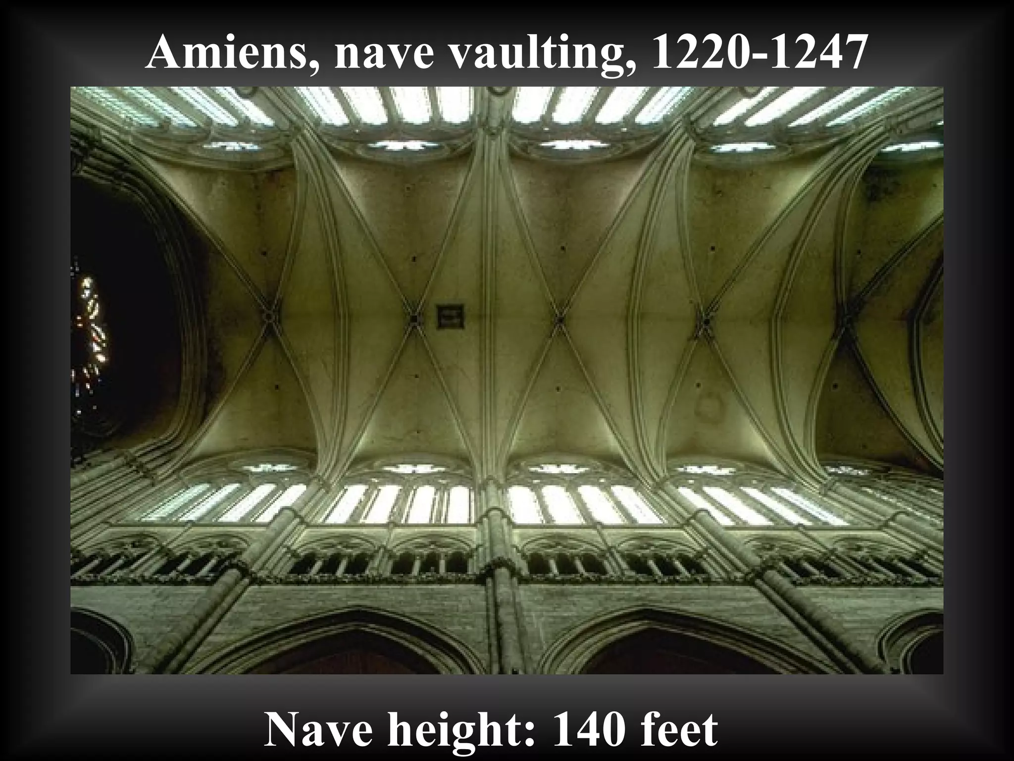 Amiens, nave vaulting, 1220-1247 Nave height: 140 feet  