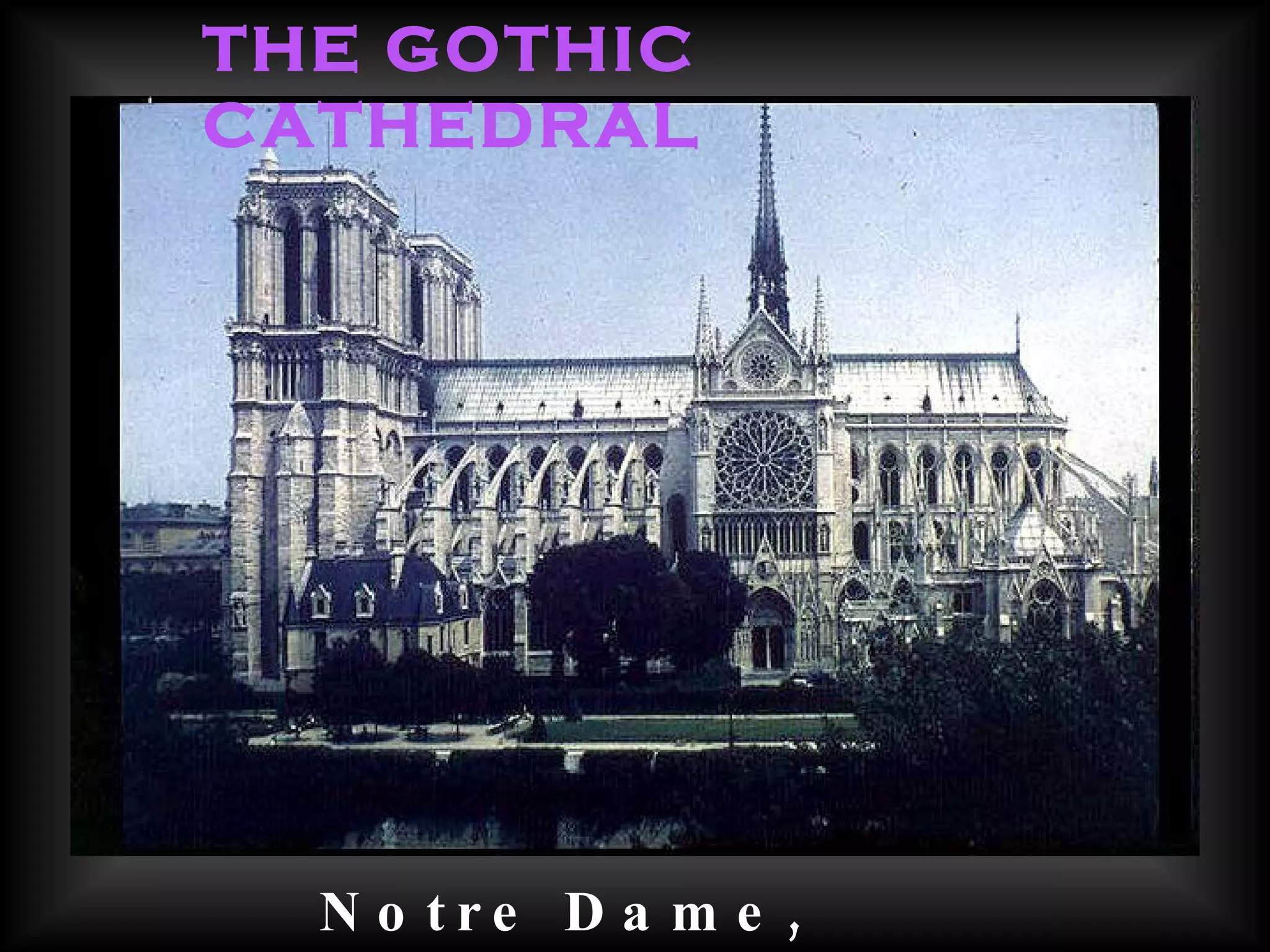 Notre Dame, Paris, 1163-1267   THE GOTHIC CATHEDRAL 