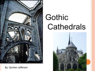Gothic
Cathedrals
By: Quinton Jefferson
 