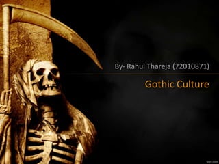 Gothic Culture
By- Rahul Thareja (72010871)
 