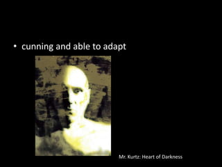 cunning and able to adaptMr. Kurtz: Heart of Darkness