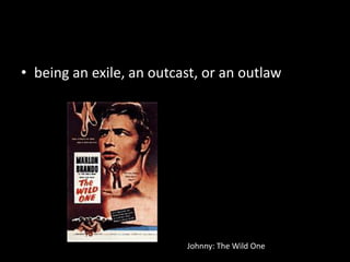 being an exile, an outcast, or an outlawJohnny: The Wild One