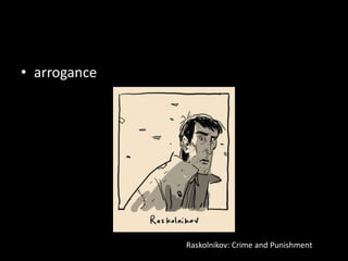 arroganceRaskolnikov: Crime and Punishment