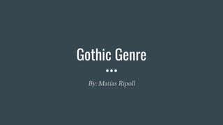 Gothic Genre
By: Matías Ripoll
 