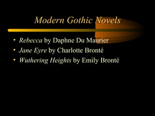 Modern Gothic Novels Rebecca  by Daphne Du Maurier Jane Eyre  by Charlotte Bront é Wuthering Heights  by Emily Bront é 