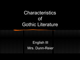 Characteristics
of
Gothic Literature
English III
Mrs. Dunn-Reier
 