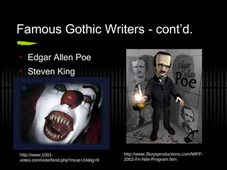 Famous Gothic Writers - cont’d.
• Edgar Allen Poe
• Steven King
http://www.3boysproductions.com/MIFF-
2002-Fri-Nite-Program.htm
http://www.1001-
votes.com/vote/fond.php?mcat=24&lg=fr
 