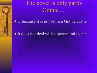 The novel is only partly
Gothic….
♦ …because it is not set in a Gothic castle
♦ It does not deal with supernatural events

 