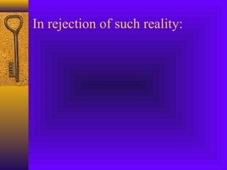 In rejection of such reality:

 