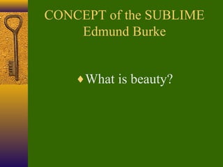 CONCEPT of the SUBLIME
Edmund Burke
♦What is beauty?

 