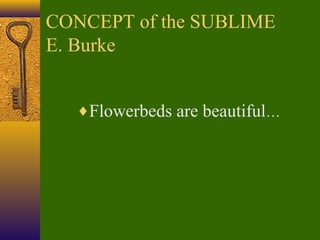 CONCEPT of the SUBLIME
E. Burke
♦Flowerbeds are beautiful…

 