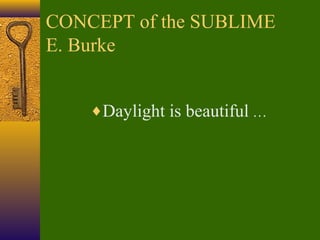 CONCEPT of the SUBLIME
E. Burke
♦Daylight is beautiful …

 