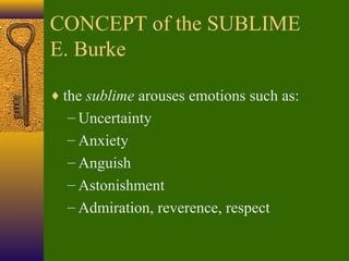CONCEPT of the SUBLIME
E. Burke
♦ the sublime arouses emotions such as:

– Uncertainty
– Anxiety
– Anguish
– Astonishment
– Admiration, reverence, respect

 