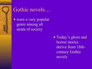 Gothic novels…
♦ were a very popular

genre among all
strata of society
♦ Today’s ghost and

horror stories
derive from 18thcentury Gothic
novels

 