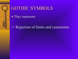 GOTHIC SYMBOLS
♦ They represent:

-> Rejection of limits and constraints

 