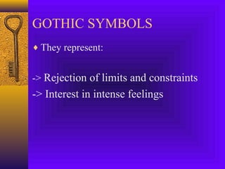 GOTHIC SYMBOLS
♦ They represent:

-> Rejection of limits and constraints

-> Interest in intense feelings

 