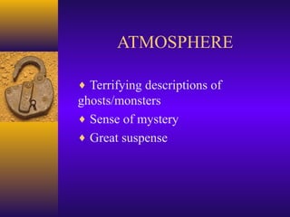 ATMOSPHERE
♦ Terrifying descriptions of

ghosts/monsters
♦ Sense of mystery
♦ Great suspense

 