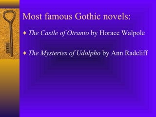 Most famous Gothic novels:
♦ The Castle of Otranto by Horace Walpole
♦ The Mysteries of Udolpho by Ann Radcliff

 