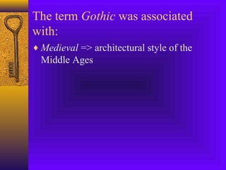 The term Gothic was associated
with:
♦ Medieval => architectural style of the

Middle Ages

 