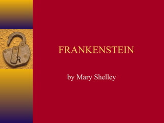 FRANKENSTEIN
by Mary Shelley

 