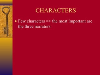 CHARACTERS
♦ Few characters => the most important are

the three narrators

 