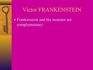 Victor FRANKENSTEIN
♦ Frankenstein and the monster are

complementary:

 