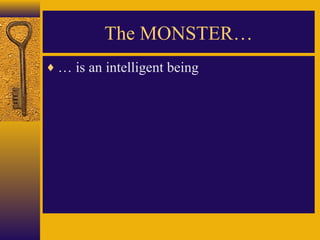 The MONSTER…
♦ … is an intelligent being

 