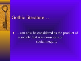 Gothic literature…
♦ … can now be considered as the product of

a society that was conscious of
social inequity

 