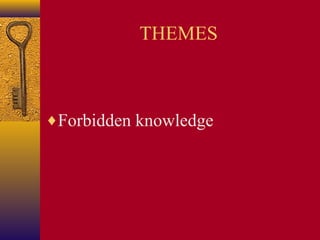 THEMES

♦Forbidden knowledge

 