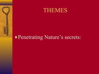 THEMES

♦Penetrating Nature’s secrets:

 