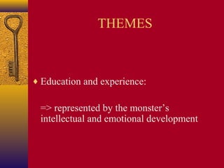 THEMES

♦ Education and experience:

=> represented by the monster’s
intellectual and emotional development

 