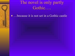 The novel is only partly
Gothic….
♦ …because it is not set in a Gothic castle

 