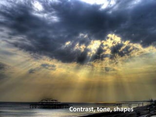 Contrast, tone, shapes
 