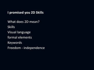 I promised you 2D Skills
What does 2D mean?
Skills
Visual language
formal elements
Keywords
Freedom - independence
 