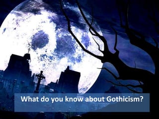 ONE
What do you know about Gothicism?
 