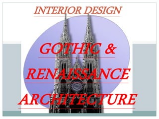 GOTHIC &
RENAISSANCE
ARCHITECTURE
INTERIOR DESIGN
 