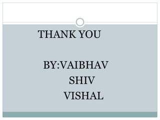 THANK YOU
BY:VAIBHAV
SHIV
VISHAL
 