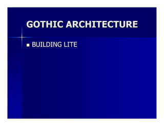 GOTHIC ARCHITECTURE

   BUILDING LITE
 