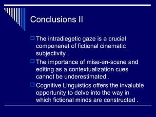 Conclusions II
 The intradiegetic gaze is a crucial
componenet of fictional cinematic
subjectivity .
 The importance of ...