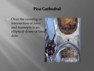  Over the crossing or
intersection of nave
and transepts is an
elliptical dome of later
date.
 