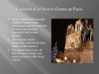  Many small individually
crafted statues were
placed around the outside
to serve as column
supports and water
spouts.
 The statues were
originally colored as was
most of the exterior.
 The paint has worn off,
but the gray stone was
once covered with vivid
colors.
 