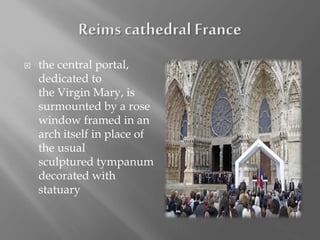  the central portal,
dedicated to
the Virgin Mary, is
surmounted by a rose
window framed in an
arch itself in place of
the usual
sculptured tympanum
decorated with
statuary
 