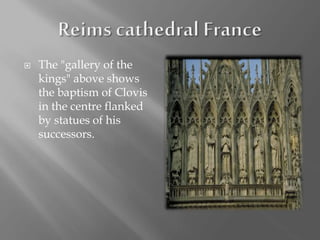  The "gallery of the
kings" above shows
the baptism of Clovis
in the centre flanked
by statues of his
successors.
 