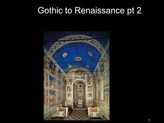 Gothic to Renaissance pt 2




                             1
 