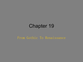 Chapter 19 From Gothic To Renaissance 